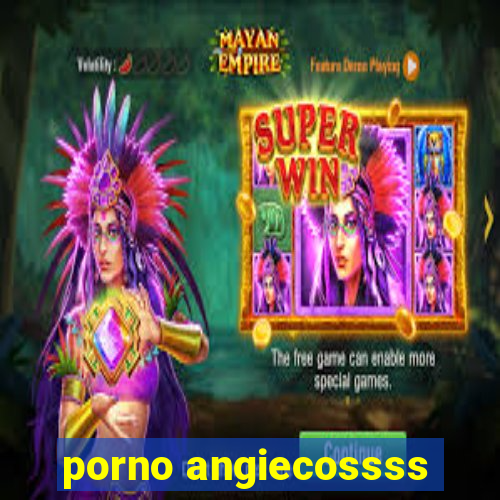 porno angiecossss